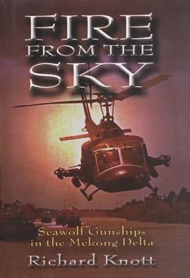 Fire from the Sky: Seawolf Gunships in the Mekong Delta - Richard C. Knott - cover
