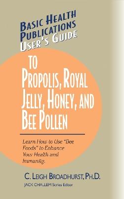 User'S Guide to Propolis, Royal Jelly, Honey and Bee Pollen - Leigh Broadhurst - cover