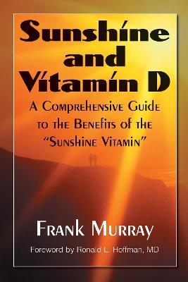 Sunshine and Vitamin D: A Comprehensive Guide to the Benefits of the Sunshine Vitamin - Frank Murray - cover