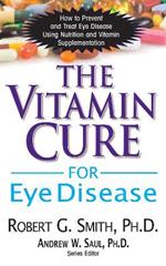 Vitamin Cure for Eye Disease: How to Prevent and Treat Eye Disease Using Nutrition and Vitamin Supplementation