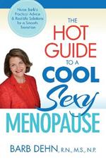 Hot Guide to a Cool, Sexy Menopause: Nurse Barb's Practical Advice and Real-Life Solutions for Making a Smooth Transition to the Next Phase of Your Life
