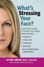 What'S Stressing Your Face?: A Skin Doctor's Guide to Healing Stress-Induced Facial Conditions