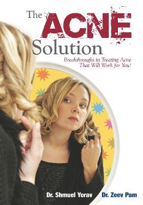 The Acne Solution: Breakthroughs in Treating Acne That Will Work for You! - Shmuel Yorav,Zeev Pam - cover