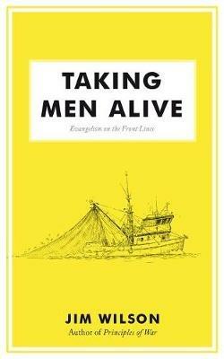 Taking Men Alive: Evangelism on the Front Lines - James I Wilson - cover