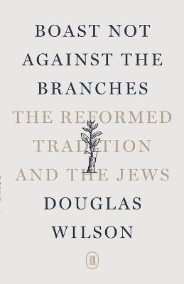 Boast Not Against the Branches: The Reformed Tradition and the Jews - cover