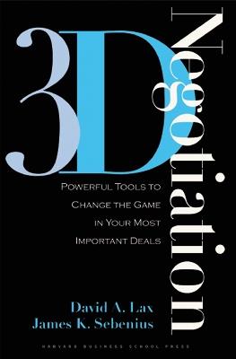 3-d Negotiation: Powerful Tools to Change the Game in Your Most Important Deals - David A. Lax,James K. Sebenius - cover