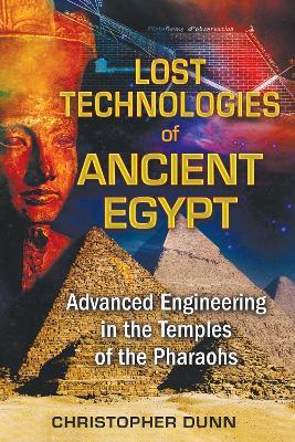Lost Technologies of Ancient Egypt: Advanced Engineering in the Temples of the Pharaohs - Christopher Dunn - cover