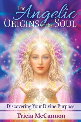 The Angelic Origins of the Soul: Discovering Your Divine Purpose - Tricia McCannon - cover