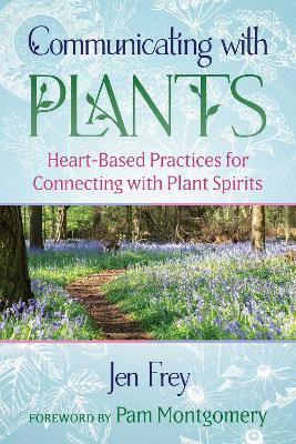 Communicating with Plants: Heart-Based Practices for Connecting with Plant Spirits - Jen Frey - cover
