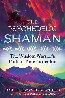The Psychedelic Shaman: The Wisdom Warrior's Path to Transformation - Tom Soloway Pinkson - cover