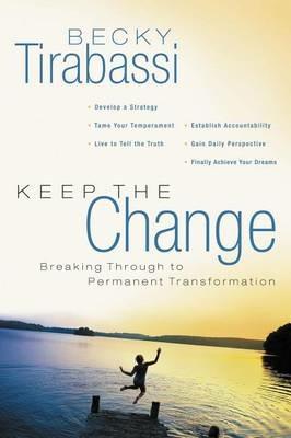 Keep the Change: Breaking Through to Permanent Transformation - Becky Tirabassi - cover