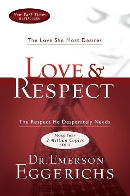 Love and   Respect: The Love She Most Desires; The Respect He Desperately Needs - Emerson Eggerichs - cover