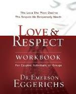 Love and   Respect Workbook: The Love She Most Desires; The Respect He Desperately Needs