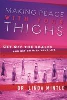 Making Peace With Your Thighs: Get Off the Scales and Get On with Your Life - Linda Mintle - cover