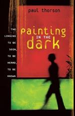 Painting in the Dark: The Longing to Be Seen, to Be Heard, and to Be Known