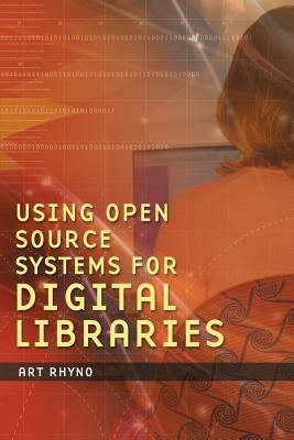 Using Open Source Systems for Digital Libraries - Art Rhyno - cover