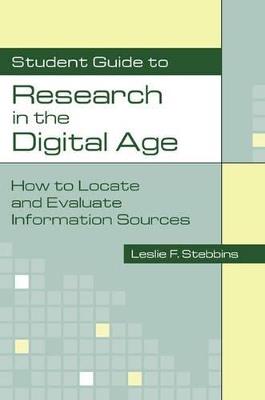 Student Guide to Research in the Digital Age: How to Locate and Evaluate Information Sources - Leslie Stebbins - cover