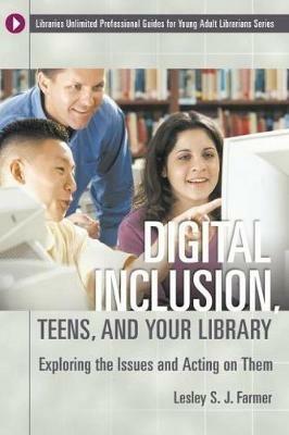 Digital Inclusion, Teens, and Your Library: Exploring the Issues and Acting on Them - Lesley S. J. Farmer - cover