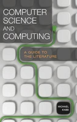 Computer Science and Computing: A Guide to the Literature - Michael Knee - cover
