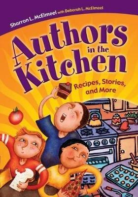 Authors in the Kitchen: Recipes, Stories, and More - Sharron L. McElmeel,Sharron L. McElmeel,Deborah L. McElmeel - cover