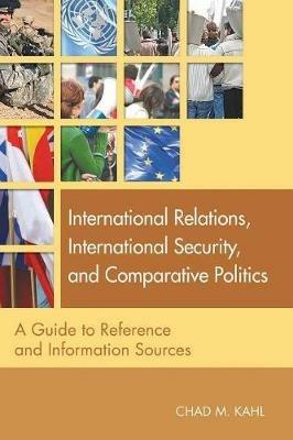 International Relations, International Security, and Comparative Politics: A Guide to Reference and Information Sources - Chad M. Kahl - cover