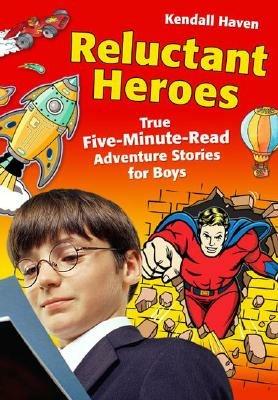 Reluctant Heroes: True Five-Minute-Read Adventure Stories for Boys - Kendall Haven - cover