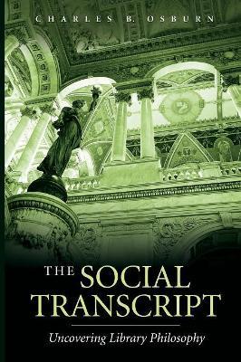 The Social Transcript: Uncovering Library Philosophy - Charles B. Osburn - cover