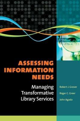 Assessing Information Needs: Managing Transformative Library Services - Robert J. Grover,Roger C. Greer,John Agada - cover