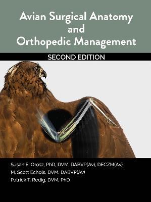 Avian Surgical Anatomy And Orthopedic Management, 2nd Edition - Susan Orosz,Scott Echols,Patrick Redig - cover