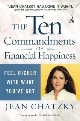 The Ten Commandments of Financial Happiness: Feel Richer with What You've Got - Jean Chatzky - cover