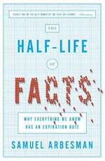 The Half Life of Facts: Why Everything We Know Has An Expiration Date