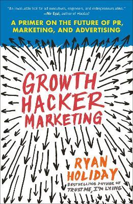 Growth Hacker Marketing: A Primer on the Future of PR, Marketing, and Advertising - Ryan Holiday - cover