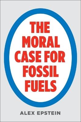 The Moral Case for Fossil Fuels - Alex Epstein - cover
