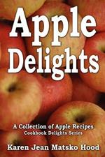 Apple Delights Cookbook: A Collection of Apple Recipes