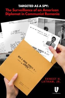 Targeted as a Spy: Surveillance of an American Diplomat in Communist Romania - Ernest Latham - cover