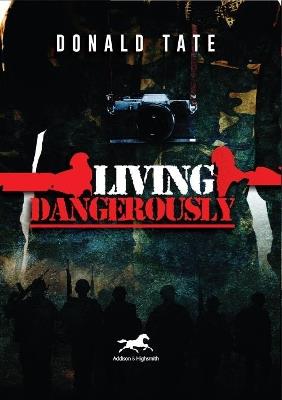 Living Dangerously: In Sweet Delusions and Datelines from Shrieking Hell - Donald Tate - cover