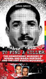 To Find a Killer: The Homophobic Murders of Norma and Maria Hurtado and the LGBT Rights Movement