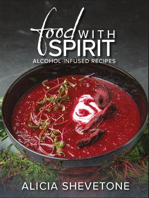 Food With Spirit: Alcohol-Infused Recipes - Alicia Shevetone - cover