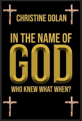 In the Name of God: Who Knew What When? - Christine Dolan - cover