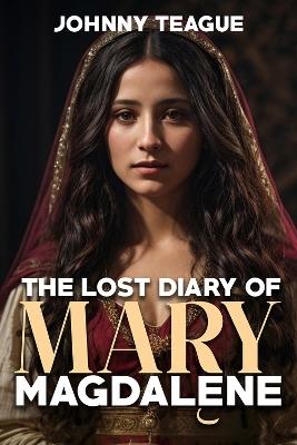 The Lost Diary of Mary Magdalene - Johnny Teague - cover