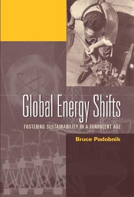 Global Energy Shifts: Fostering Sustainability in a Turbulent Age - Bruce Podobnik - cover