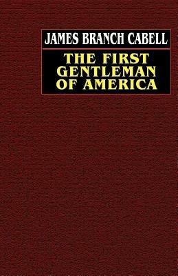 The First Gentleman of America: A Comedy of Conquest - James Branch Cabell - cover