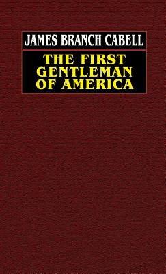 The First Gentleman of America: A Comedy of Conquest - James Branch Cabell - cover