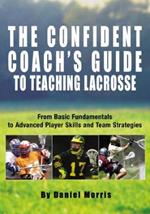 Confident Coach's Guide to Teaching Lacrosse: From Basic Fundamentals To Advanced Player Skills And Team Strategies