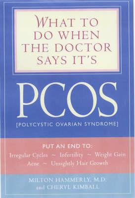 What to Do When the Doctor Says it's Pcos: Put an End to Irregular Cycles, Infertility, Weight Gain, Acne, and Unsightly Hair Growth - Milton Hammerly,Cheryl Kimball - cover