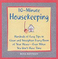 10-minute Housekeeping: Hundreds of Easy Tips to Clean and Straighten Every Room of Your House - Even When You Don't Have Time - Rose Kennedy - cover
