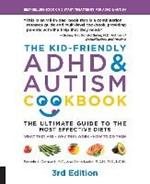The Kid-Friendly ADHD & Autism Cookbook, 3rd edition: The Ultimate Guide to the Most Effective Diets -- What they are - Why they work - How to do them