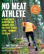 No Meat Athlete, Revised and Expanded: A Plant-Based Nutrition and Training Guide for Every Fitness Level-Beginner to Beyond [Includes More Than 60 Recipes!]