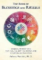 The Book of Blessings and Rituals: Magical Invocations for Healing, Setting Energy, and Creating Sacred Space - Athena Perrakis - cover