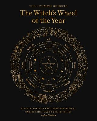 The Ultimate Guide to the Witch's Wheel of the Year: Rituals, Spells & Practices for Magical Sabbats, Holidays & Celebrations - Anjou Kiernan - cover
